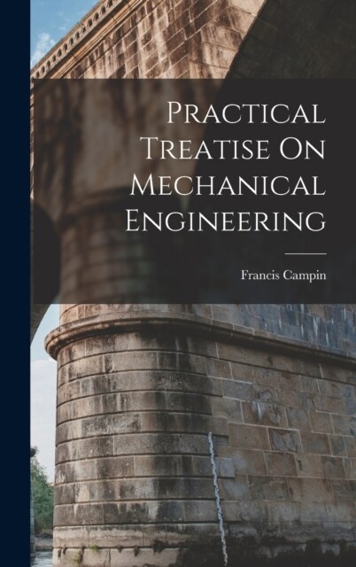 Practical Treatise On Mechanical Engineering (Hardcover)