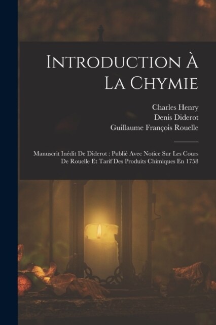 Introduction ?La Chymie: Manuscrit In?it De Diderot: Publi?Avec Notice Sur Les Cours De Rouelle Et Tarif Des Produits Chimiques En 1758 (Paperback)