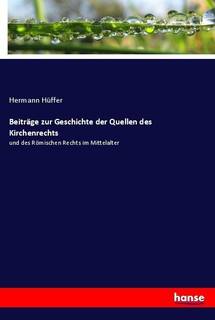 Beitr?e zur Geschichte der Quellen des Kirchenrechts: und des R?ischen Rechts im Mittelalter (Paperback)