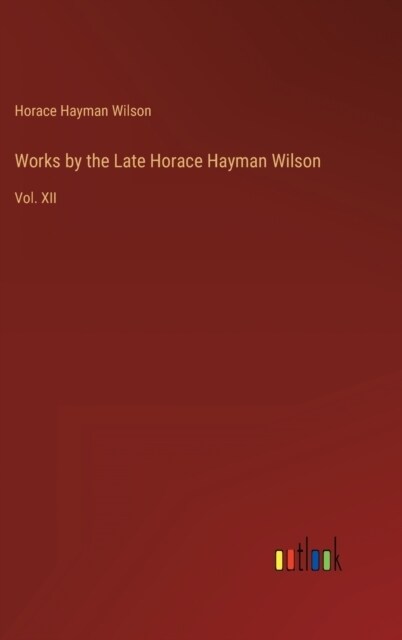 Works by the Late Horace Hayman Wilson: Vol. XII (Hardcover)