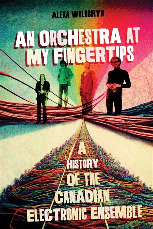 An Orchestra at My Fingertips: A History of the Canadian Electronic Ensemble (Paperback)