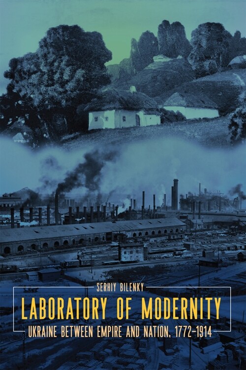 Laboratory of Modernity: Ukraine Between Empire and Nation, 1772-1914 (Hardcover)