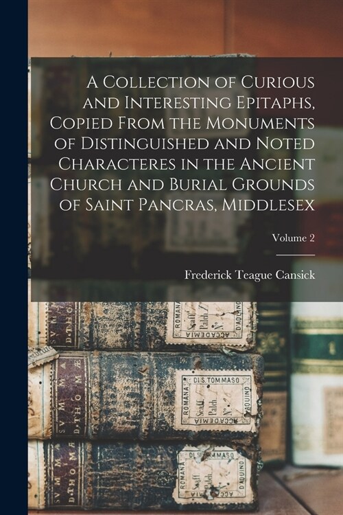 A Collection of Curious and Interesting Epitaphs, Copied From the Monuments of Distinguished and Noted Characteres in the Ancient Church and Burial Gr (Paperback)