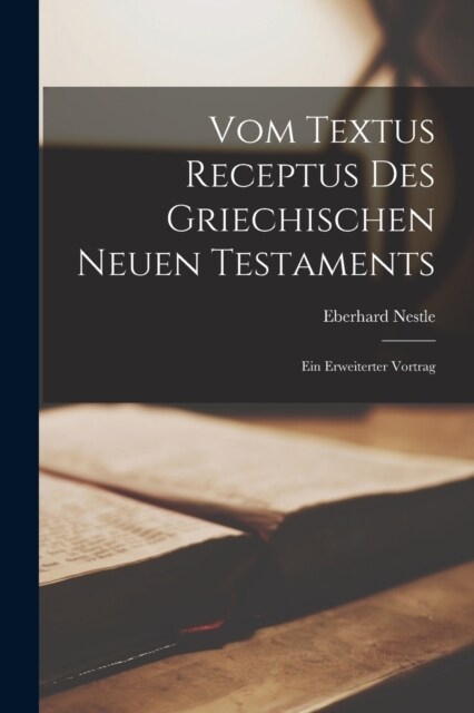 Vom Textus Receptus Des Griechischen Neuen Testaments: Ein Erweiterter Vortrag (Paperback)