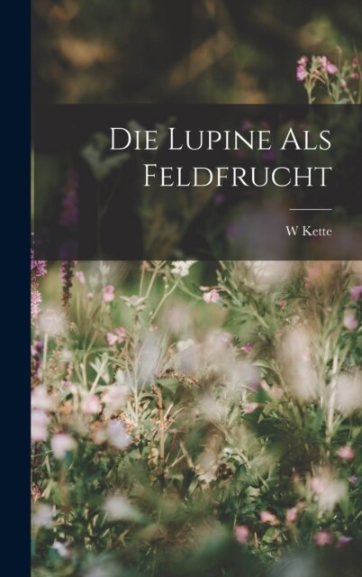 Die Lupine Als Feldfrucht (Hardcover)