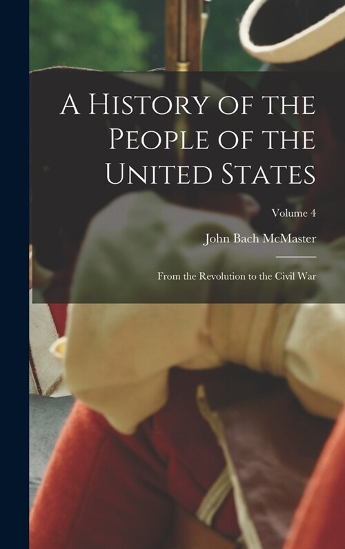A History of the People of the United States: From the Revolution to the Civil War; Volume 4 (Hardcover)