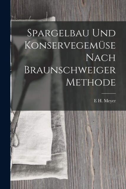 Spargelbau Und Konservegem?e Nach Braunschweiger Methode (Paperback)