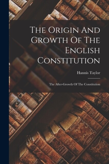 The Origin And Growth Of The English Constitution: The After-growth Of The Constitution (Paperback)