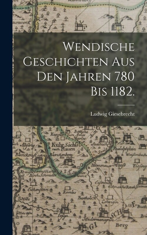 Wendische Geschichten aus den Jahren 780 bis 1182. (Hardcover)