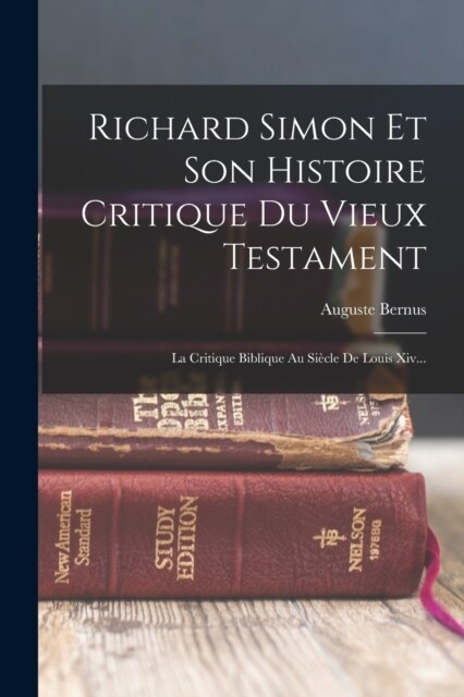 Richard Simon Et Son Histoire Critique Du Vieux Testament: La Critique Biblique Au Si?le De Louis Xiv... (Paperback)