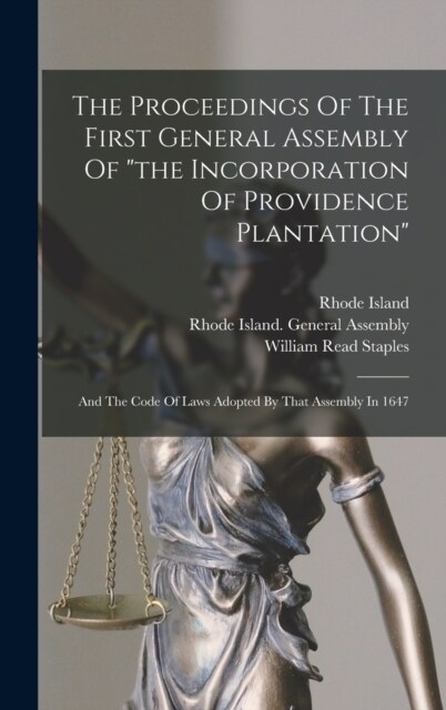 The Proceedings Of The First General Assembly Of the Incorporation Of Providence Plantation: And The Code Of Laws Adopted By That Assembly In 1647 (Hardcover)