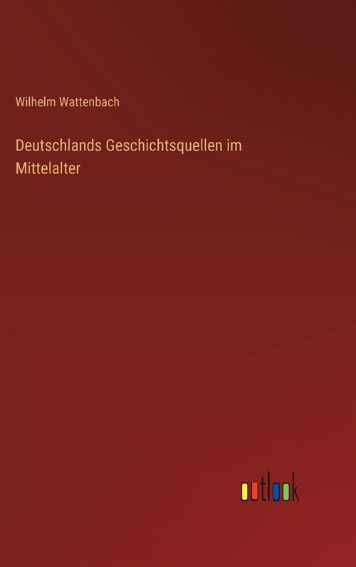 Deutschlands Geschichtsquellen im Mittelalter (Hardcover)