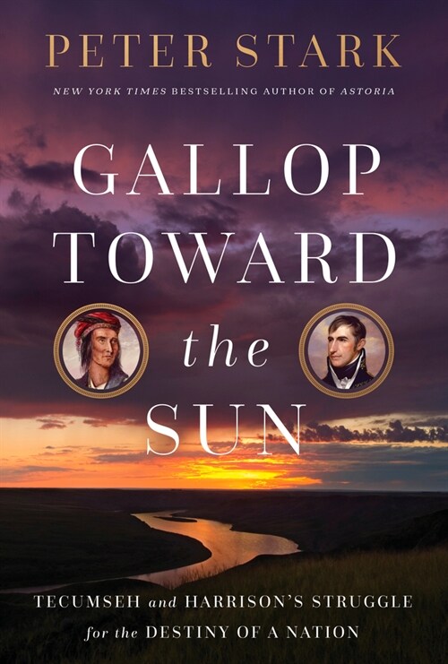 Gallop Toward the Sun: Tecumseh and William Henry Harrisons Struggle for the Destiny of a Nation (Hardcover)