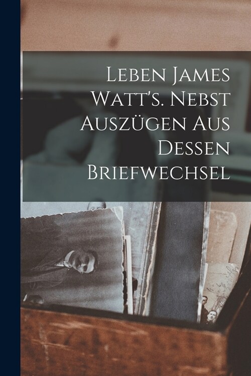 Leben James Watts. Nebst Ausz?en aus dessen Briefwechsel (Paperback)