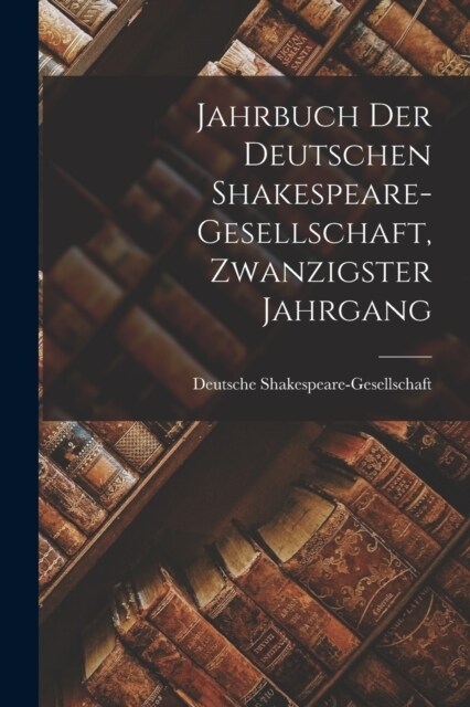 Jahrbuch der deutschen Shakespeare-Gesellschaft, Zwanzigster Jahrgang (Paperback)