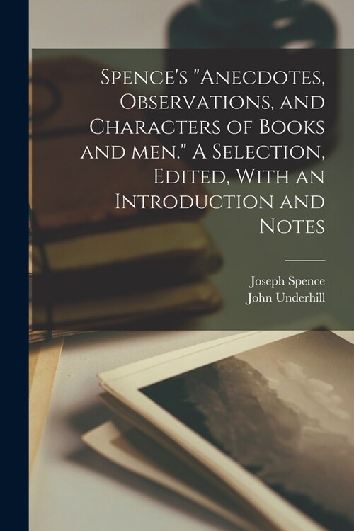 Spences Anecdotes, Observations, and Characters of Books and men. A Selection, Edited, With an Introduction and Notes (Paperback)