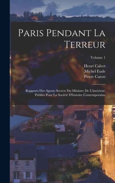 Paris pendant la terreur; rapports des agents secrets du Ministre de lint?ieur, publi? pour la Soci??dhistoire contemporaine; Volume 1 (Hardcover)