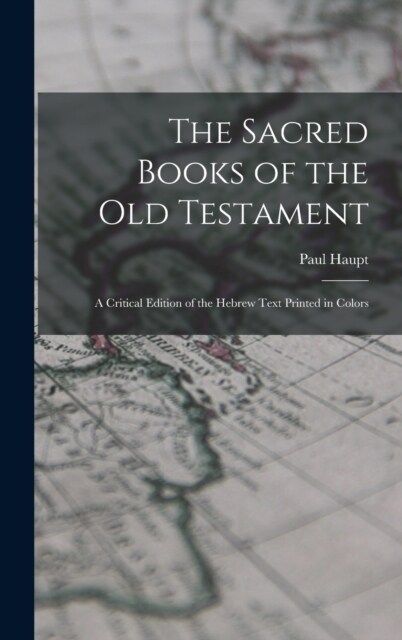 The Sacred Books of the Old Testament; a Critical Edition of the Hebrew Text Printed in Colors (Hardcover)