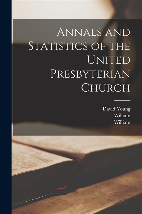 Annals and Statistics of the United Presbyterian Church (Paperback)