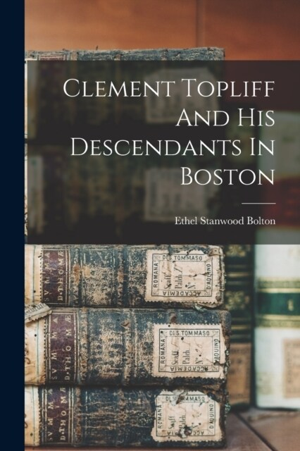 Clement Topliff And His Descendants In Boston (Paperback)