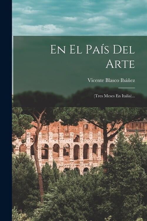 En El Pa? Del Arte: (tres Meses En Italia)... (Paperback)