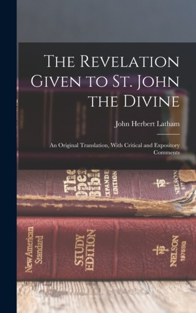 The Revelation Given to St. John the Divine: An Original Translation, With Critical and Expository Comments (Hardcover)