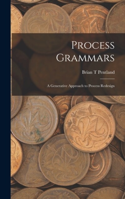 Process Grammars: A Generative Approach to Process Redesign (Hardcover)