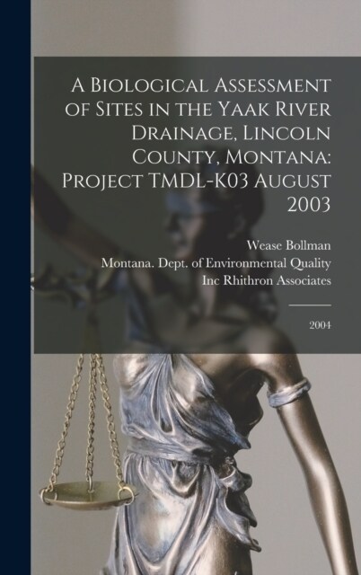 A Biological Assessment of Sites in the Yaak River Drainage, Lincoln County, Montana: Project TMDL-K03 August 2003: 2004 (Hardcover)