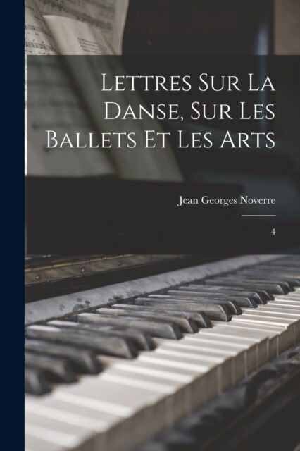 Lettres sur la danse, sur les ballets et les arts: 4 (Paperback)