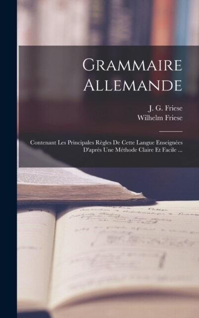 Grammaire Allemande: Contenant Les Principales R?les De Cette Langue Enseign?s Dapr? Une M?hode Claire Et Facile ... (Hardcover)