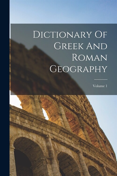 Dictionary Of Greek And Roman Geography; Volume 1 (Paperback)