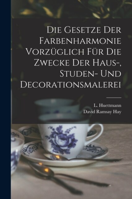 Die Gesetze Der Farbenharmonie Vorz?lich F? Die Zwecke Der Haus-, Studen- Und Decorationsmalerei (Paperback)