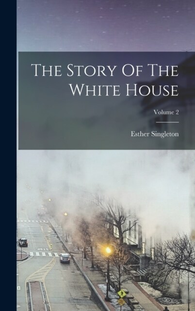 The Story Of The White House; Volume 2 (Hardcover)