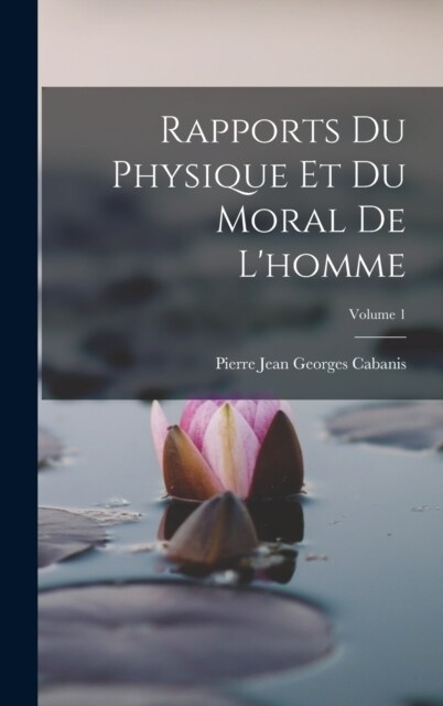 Rapports Du Physique Et Du Moral De Lhomme; Volume 1 (Hardcover)