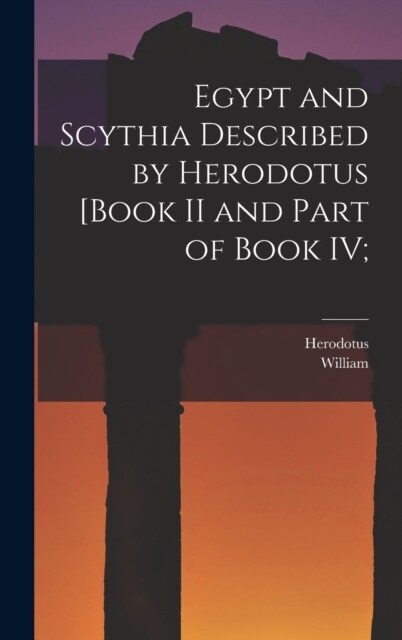 Egypt and Scythia Described by Herodotus [Book II and Part of Book IV; (Hardcover)