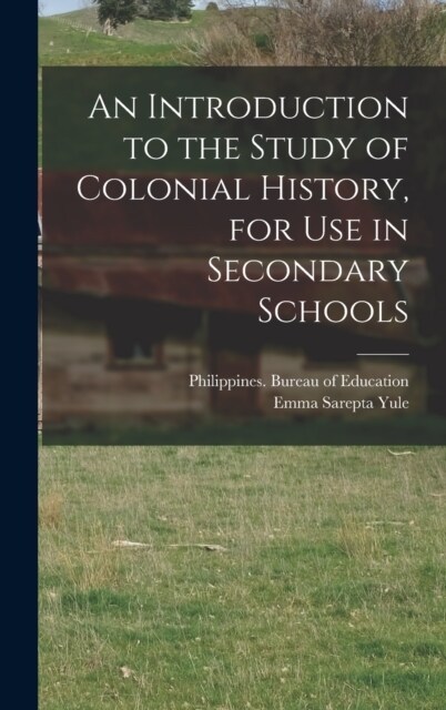 An Introduction to the Study of Colonial History, for Use in Secondary Schools (Hardcover)