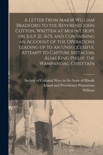 A Letter From Major William Bradford to the Reverend John Cotton, Written at Mount Hope on July 21, 1675, and Containing an Account of the Operations (Paperback)