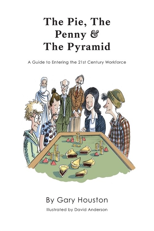 The Pie, The Penny & The Pyramid: A Guide to Entering the 21st Century Workforce (Paperback)