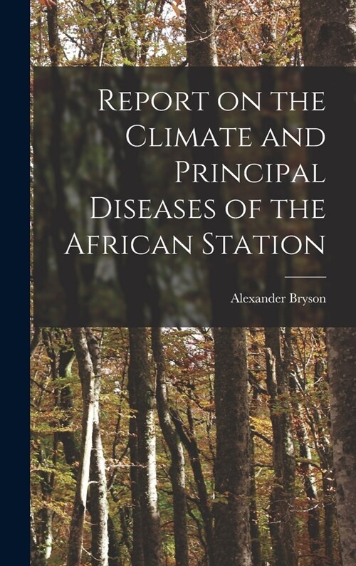 Report on the Climate and Principal Diseases of the African Station (Hardcover)