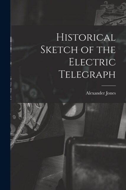 Historical Sketch of the Electric Telegraph (Paperback)