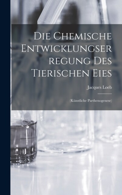 Die Chemische Entwicklungserregung des Tierischen Eies: (K?stliche Parthenogenese) (Hardcover)