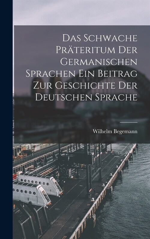Das Schwache Pr?eritum der Germanischen Sprachen Ein Beitrag zur Geschichte der Deutschen Sprache (Hardcover)