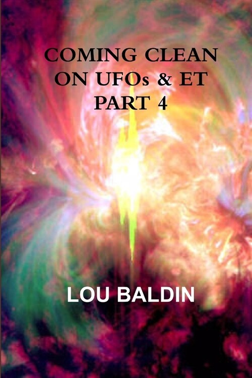 COMING CLEAN ON UFOs & ET PART 4 (Paperback)