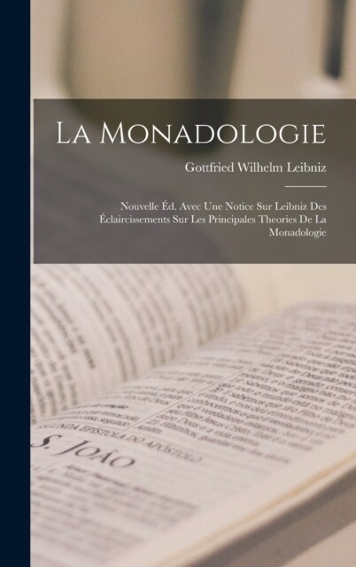 La Monadologie: Nouvelle ?. Avec Une Notice Sur Leibniz Des ?laircissements Sur Les Principales Theories De La Monadologie (Hardcover)