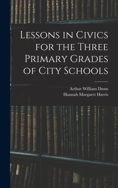 Lessons in Civics for the Three Primary Grades of City Schools (Hardcover)