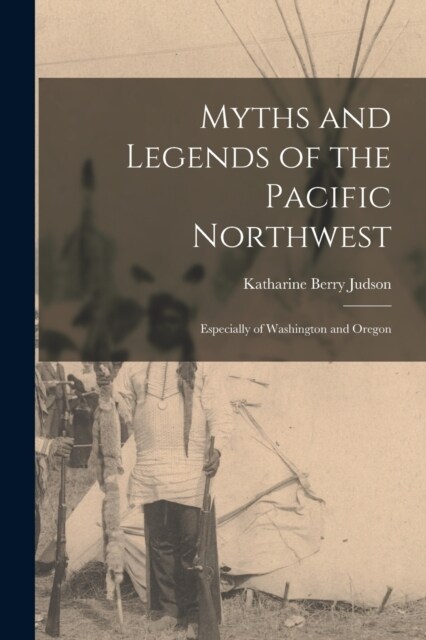 Myths and Legends of the Pacific Northwest: Especially of Washington and Oregon (Paperback)