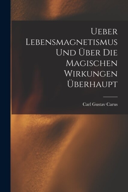 Ueber Lebensmagnetismus Und ?er Die Magischen Wirkungen ?erhaupt (Paperback)