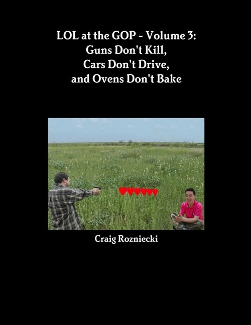 LOL at the GOP - Volume 3: Guns Dont Kill, Cars Dont Drive, and Ovens Dont Bake (Paperback)