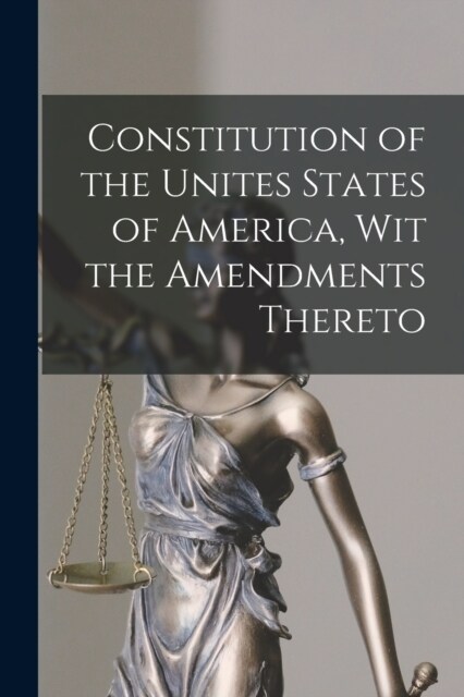 Constitution of the Unites States of America, Wit the Amendments Thereto (Paperback)