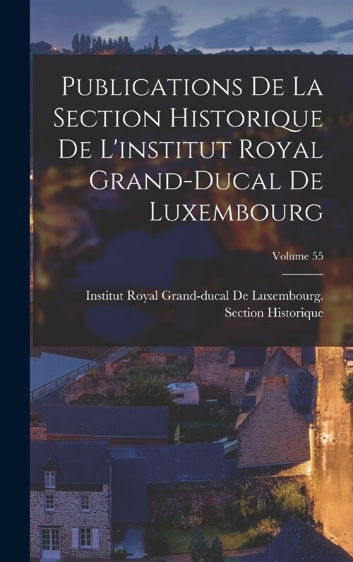 Publications De La Section Historique De Linstitut Royal Grand-Ducal De Luxembourg; Volume 55 (Hardcover)